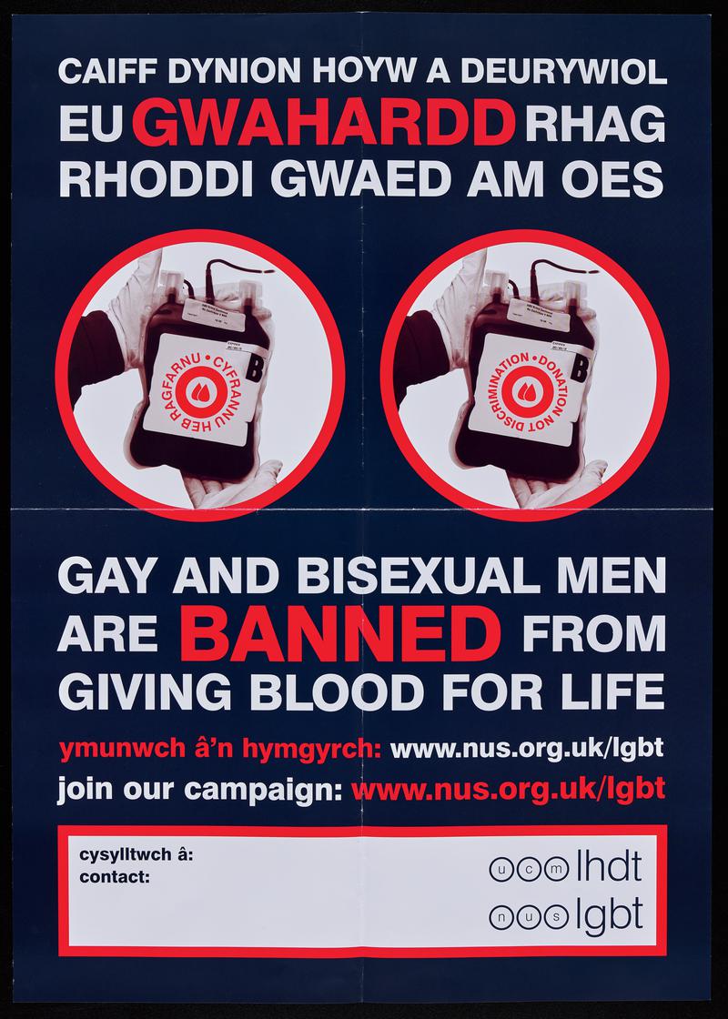 NUS LGBT bilingual poster &#039;Caiff Dynion Hoyw a Deurywiol eu Gwahardd Rhag Rhoddi Gwaed am Oes / Gay and Bisexual Men are Banned from Giving Blood for Life&#039;.
