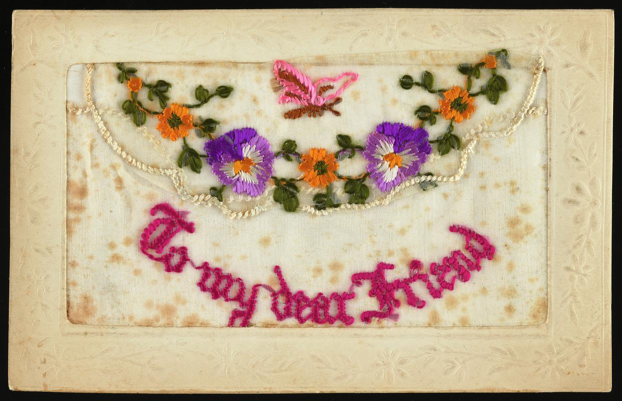 Embroidered postcard inscribed &#039;To my dear Friend&#039;. Handwritten message on back. Dated 21 June 1918. Probably sent to Miss Evelyn Hussey, sister of Corporal Hector Hussey of the Royal Welch Fusiliers, during the First World War.