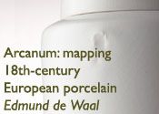 Arcanum: Mapping 18th-century European porcelain — Edmund de Waal